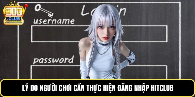 Lý do người chơi cần thực hiện đăng nhập Hitclub